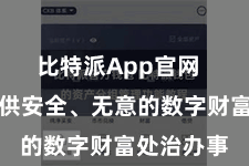 比特派App官网 为用户提供安全、无意的数字财富处治办事