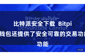比特派安全下载 Bitpie钱包还提供了安全可靠的交易功能