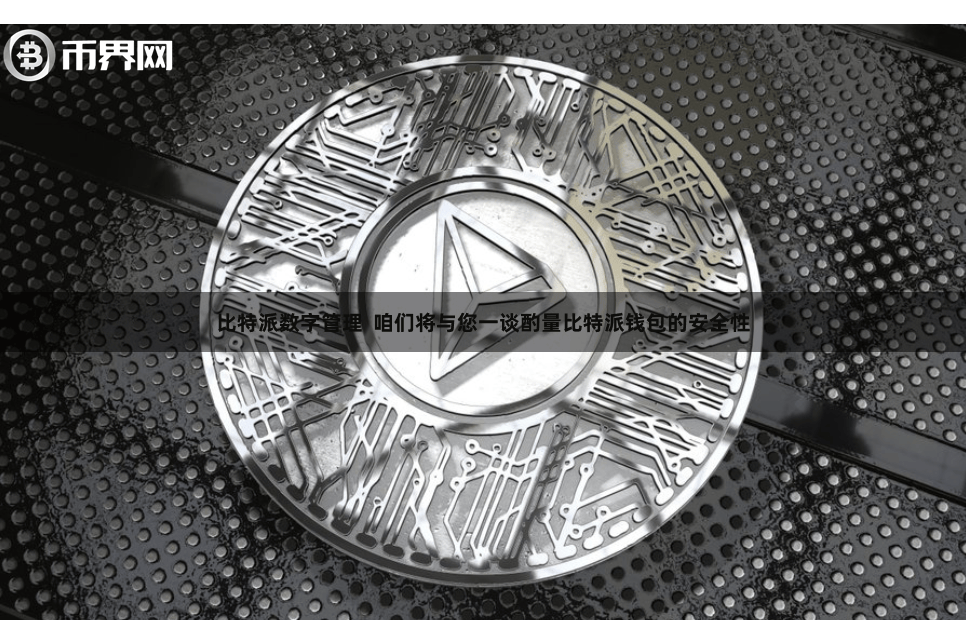 比特派数字管理  咱们将与您一谈酌量比特派钱包的安全性